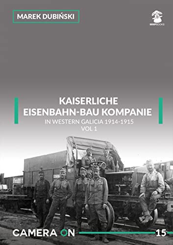 Image for Kaiserliche Eisenbahn-bau Kompanie in Western Galicia 1914-1915 : Volume 1 Kaiserliche Eisenbahn-bau Kompanie in Western Galicia 1914-1915 : Volume 1