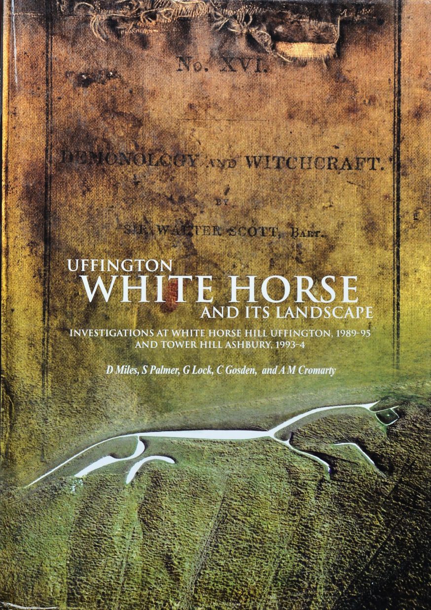 Uffington White Horse and Its Landscape : Investigations at White Horse Hill Uffington, 1989-95 and Tower Hill Ashbury, 1993-4: No. 18 (Thames Valley Landscapes Monograph)