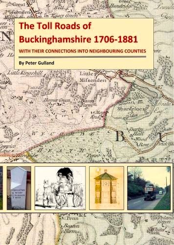The Toll Roads of Buckinghamshire 1706-1881 : with their connections into neighbouring Counties