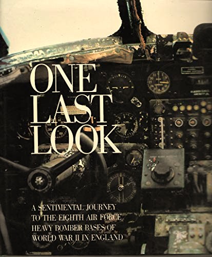 One Last Look : A Sentimental Journey to the Eighth Air Force Heavy Bomber Bases of World War II in England