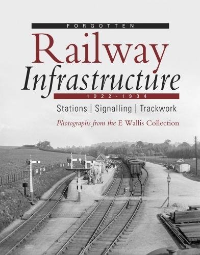 Forgotten Railway Infrastructure 1922-1934 : Stations, Signalling, Trackwork