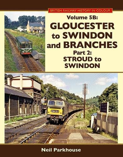 British Railway Hsitory in Colour Volume 5B : Gloucester to Swindon & Branches Part 2, Stroud to Swindon