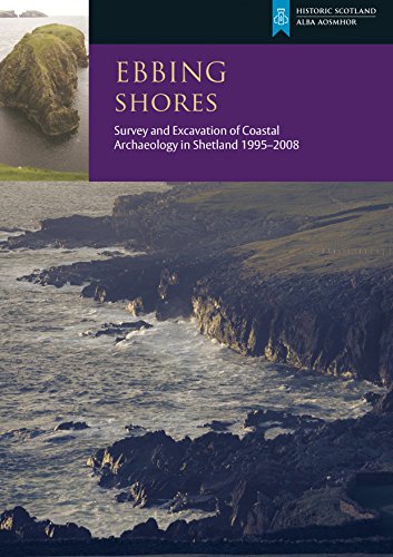 Ebbing Shores : Survey and Excavation of Coastal Archaeology in Shetland 1995-2008