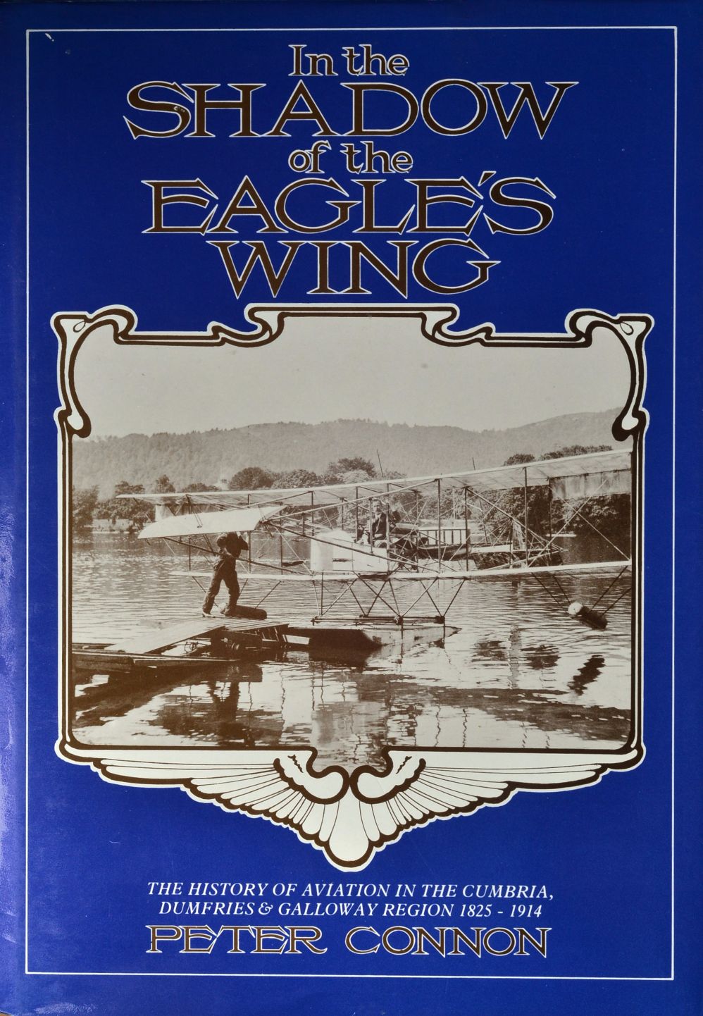 In the Shadow of the Eagle's Wing : History of Aviation inb Cumbra, Dumfries & Galloway Region 1825-1914