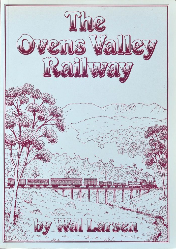 The Ovens Valley Railway : The story of its inception, building, and running