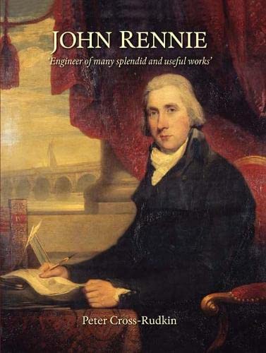 John Rennie : Engineer of many splendid and useful works