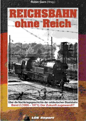 Reichsbahn ohne Reich - ber die Nachkriegsgeschichte der ostdeutschen Staatsbahn Band 2 (1956-1971) : Der Zukunft zugewandt