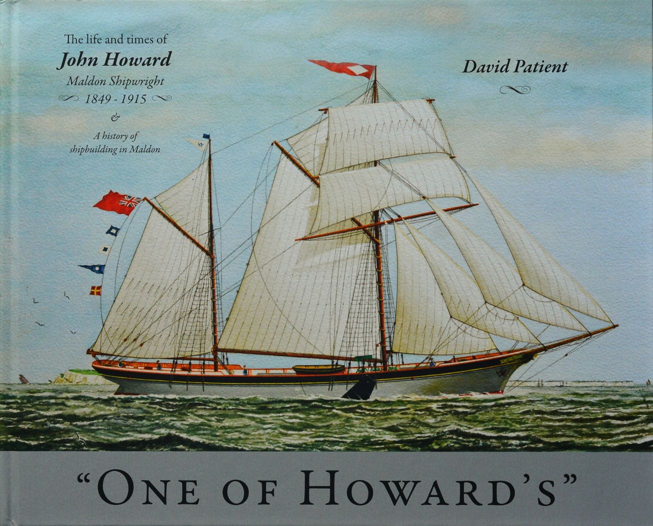 One of Howard's : The life & Times of John Howard, Maldon Shipwright 1849-1915 & A History of Shipbuilding in Maldon