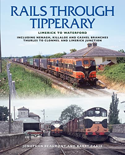 Rails Through Tipperary : Limerick to Waterford: Including Nenagh, Killaloe and Cashel Branches Thurles to Clonmel and Limerick Junction