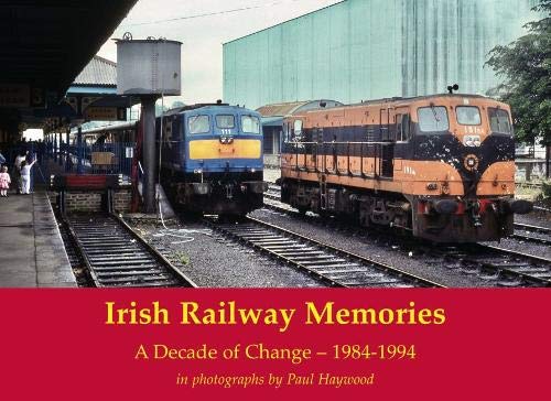Irish Railway Memories : A Decade of Change - 1984-1994