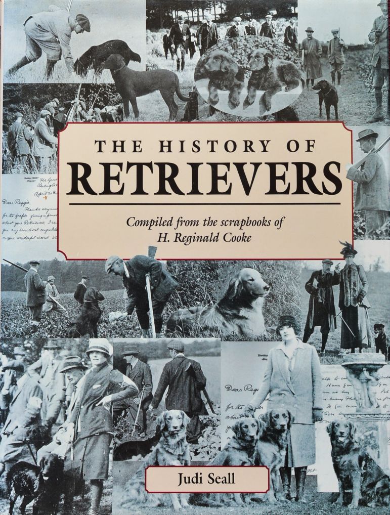 The History of Retrievers : Compiled from the Scrapbooks of H.Reginald Cooke