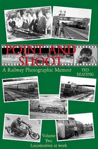 Point and Shoot, A Railway Photographic Memoir : Volume Two Locomotives at work