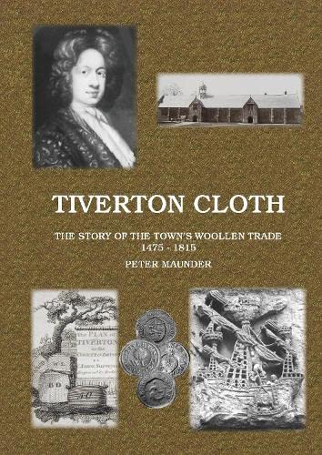 Tiverton Cloth : The Story of the Town's Woollen Trade 1475-1815