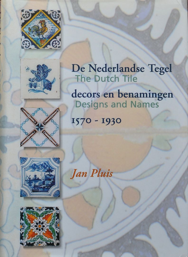 The Dutch Tile : Designs and Names 1570-1930 / De Nederlandse Tegel : decors en benamingen 1570-1930