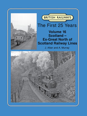 British Railways The First 25 Years Volume 16 : Scotland - Ex-Great North of Scotland Railway Lines