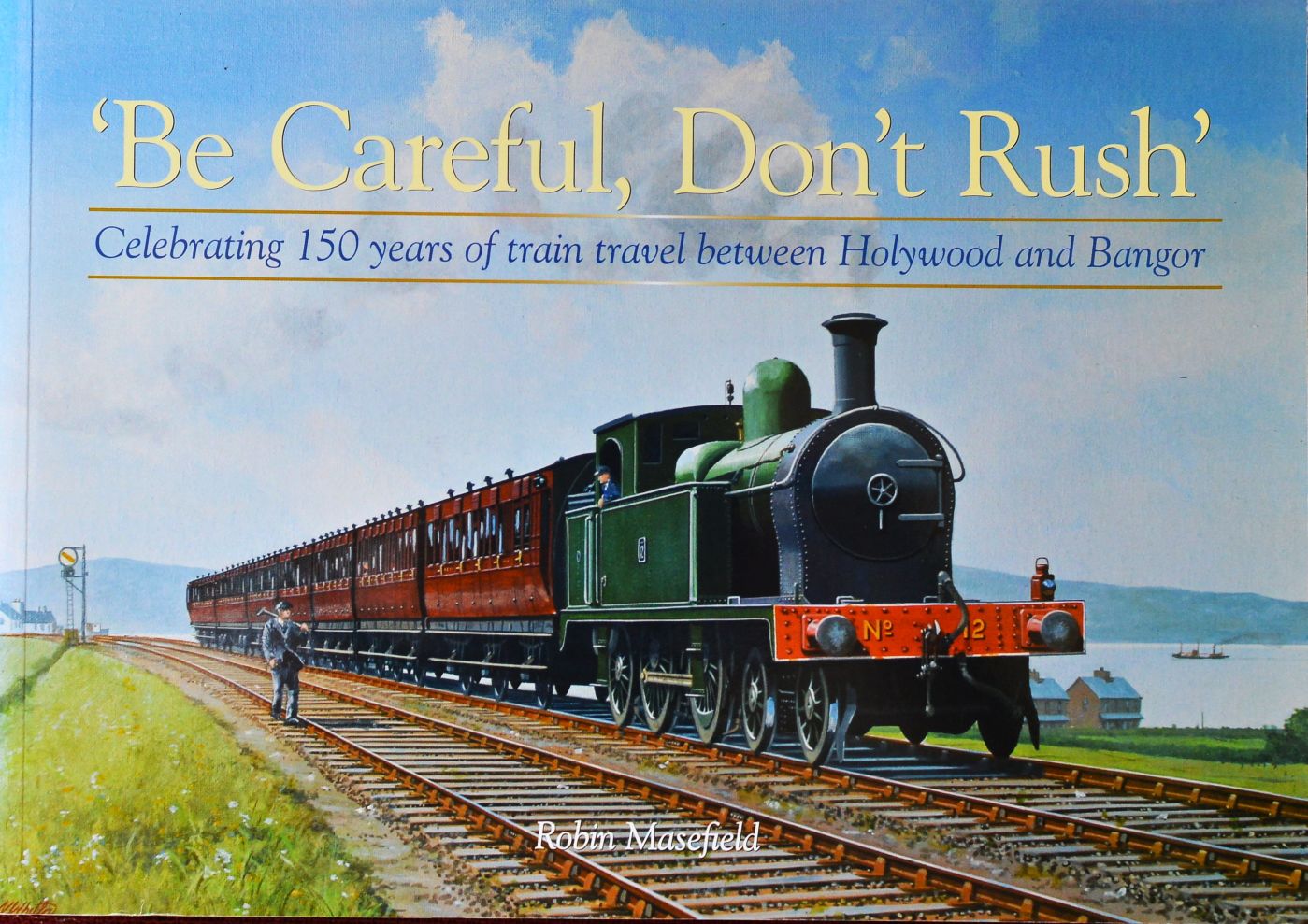 Be Careful, Don't Rush : Celebrating 150 Years of Train Travel Between Holywood and Bangor