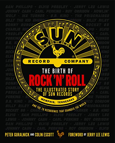 The Birth of Rock 'n' Roll : The Illustrated Story of Sun Records