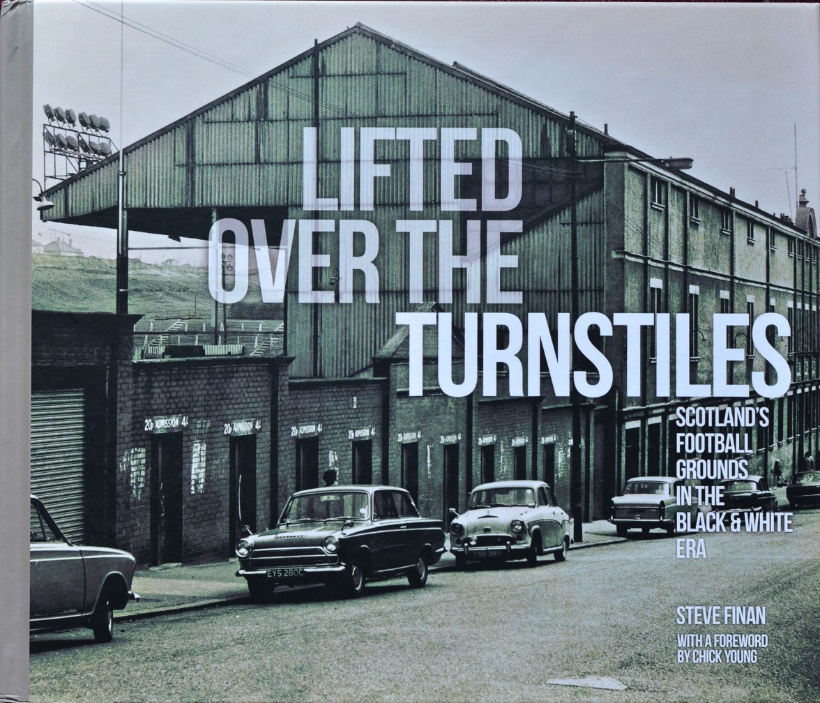 Lifted Over The Turnstiles : Scotland's Football Grounds in the Black& White Era