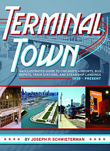 Terminal Town : An Illustrated Guide to Chicago's Airports, Bus Depots, Train Stations, and Steamship Landings, 1939 - Present