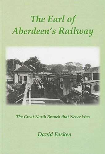 The Earl of Aberdeen's Railway : The Great North Branch that Never Was