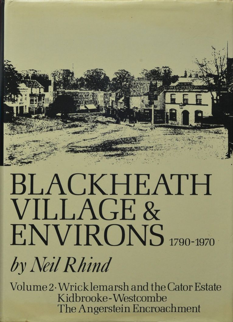 Blackheath Village and Environs 1790-1970 Volume 2 : Wricklemarsh and the Cator Estate,Kidbrooke, Westcombe, The Angerstein Encroachment (St. John's Park)
