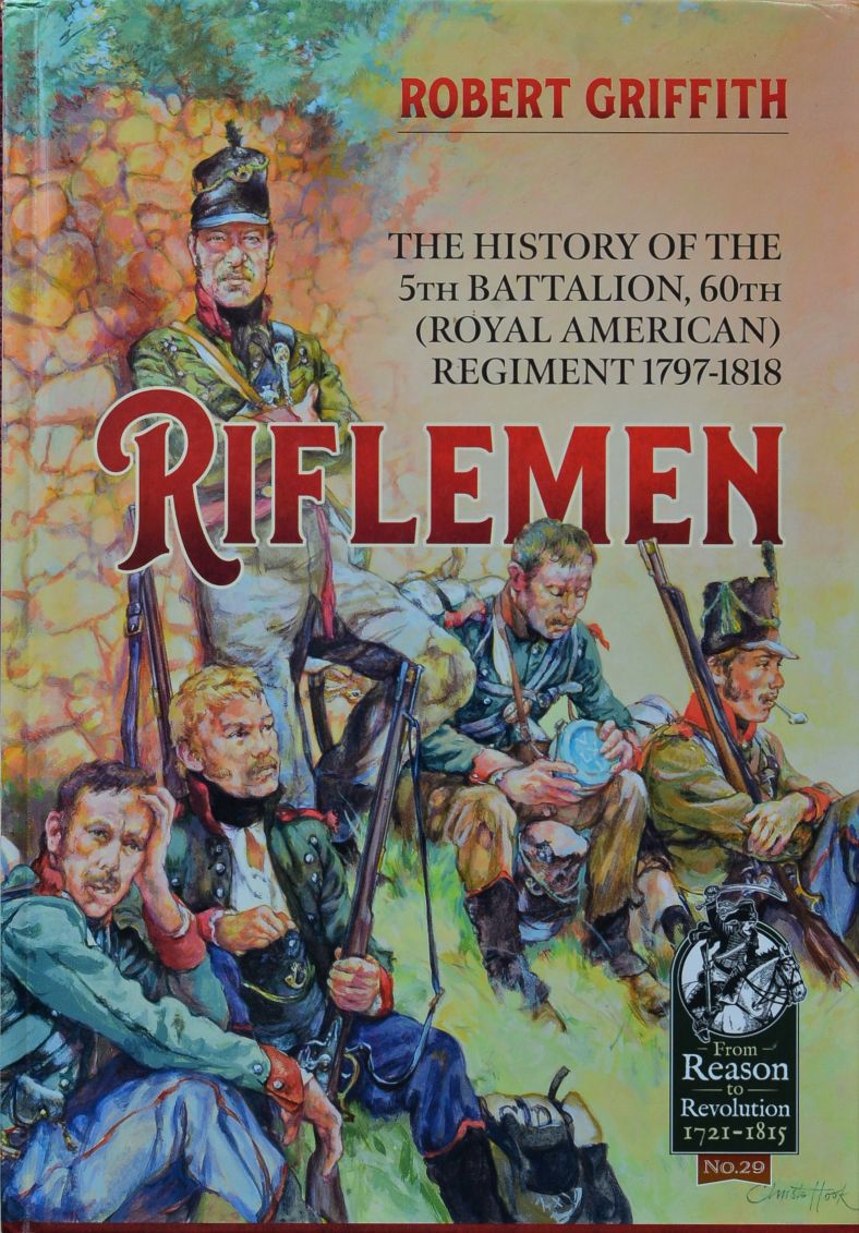 Riflemen : The History of the 5th Battalion, 60th (Royal American) Regiment 1797-1818