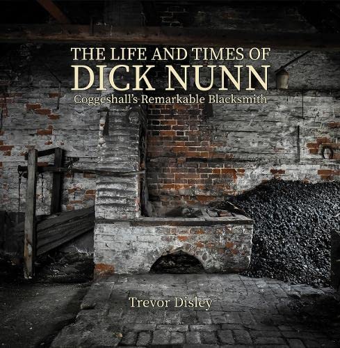 The Life and Times of Dick Nunn - Coggeshall's Remarkable Blacksmith