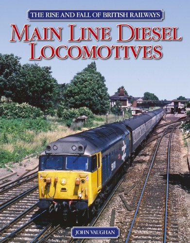 The Rise and Fall of British Railways : Main Line Diesel Locomotives