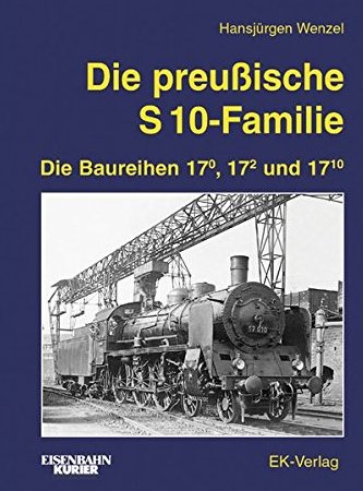 Die preussische S 10-Familie : Die Baureihen 17.0, 17.2 und 17.10
