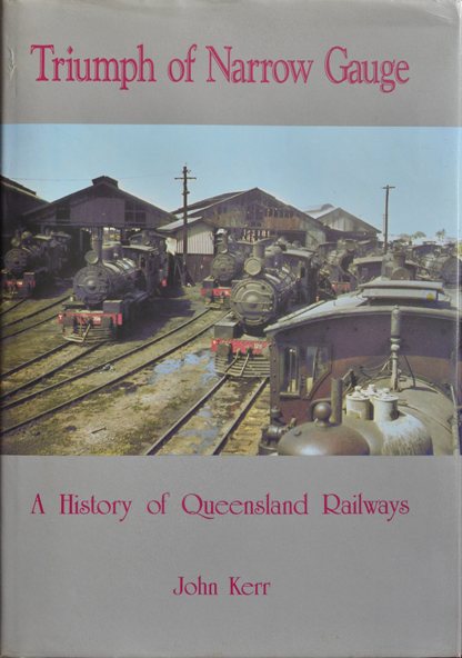 Triumph of Narrow Gauge : A History of Queensland Railways