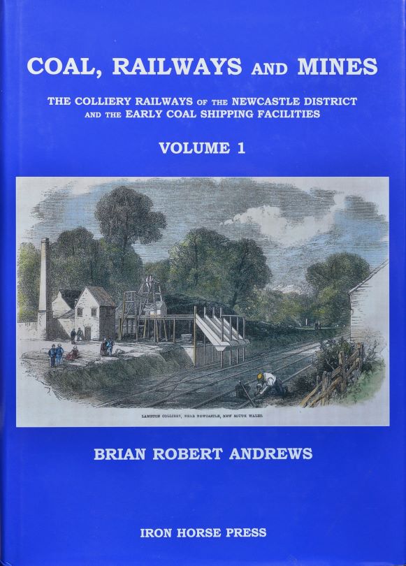Coal, railways and mines : The Colliery Railways of the Newcastle District and the Early Coal Shipping Facilities Volume 1