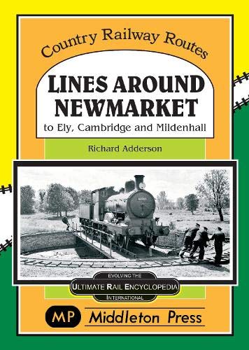 Country Railway Routes : Lines around Newmarket to Ely, Cambridge and Mildenhall