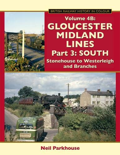 British Railway History in Colour Volume 4B : Gloucester Midland Lines Part 3, South Stonehouse to Westerleigh and Branches